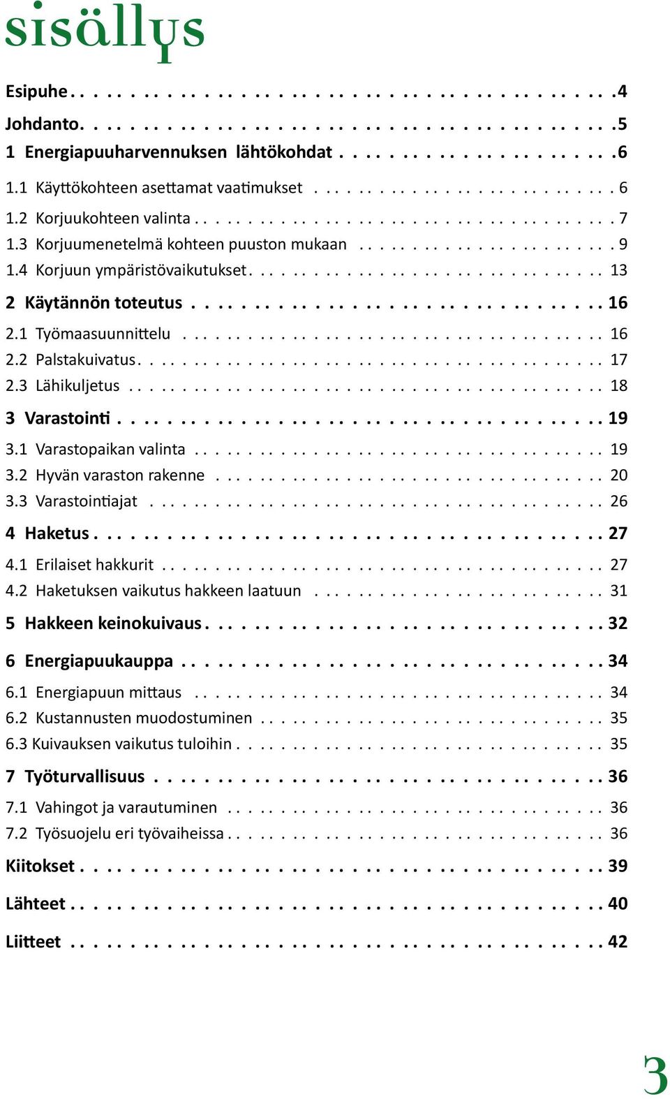 4 Korjuun ympäristövaikutukset................................. 13 2 Käytännön toteutus.................................. 16 2.1 Työmaasuunnittelu........................................ 16 2.2 Palstakuivatus.