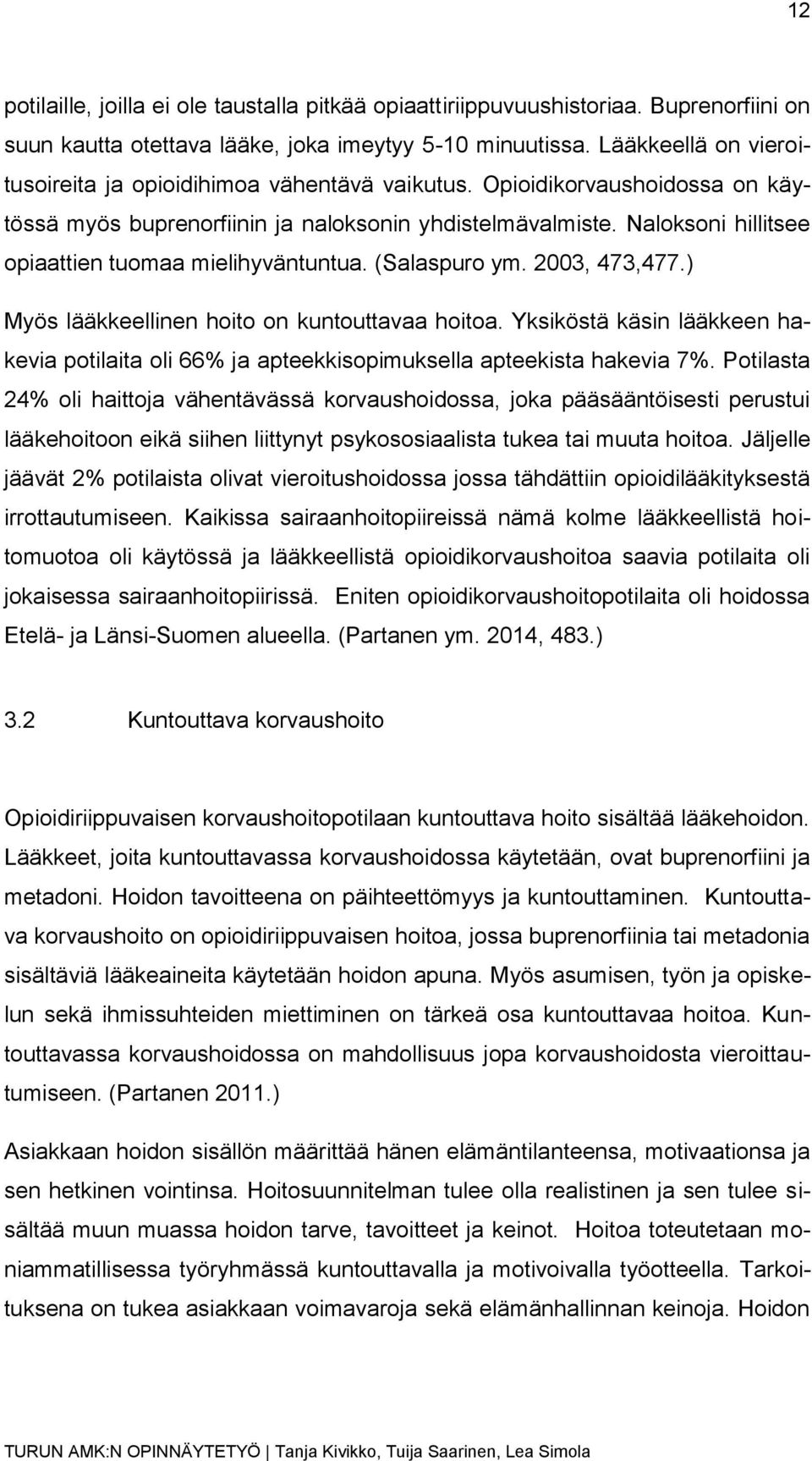 Naloksoni hillitsee opiaattien tuomaa mielihyväntuntua. (Salaspuro ym. 2003, 473,477.) Myös lääkkeellinen hoito on kuntouttavaa hoitoa.