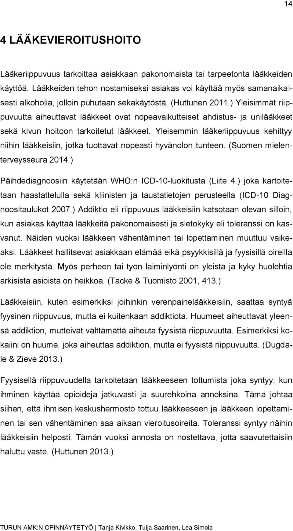 ) Yleisimmät riippuvuutta aiheuttavat lääkkeet ovat nopeavaikutteiset ahdistus- ja unilääkkeet sekä kivun hoitoon tarkoitetut lääkkeet.