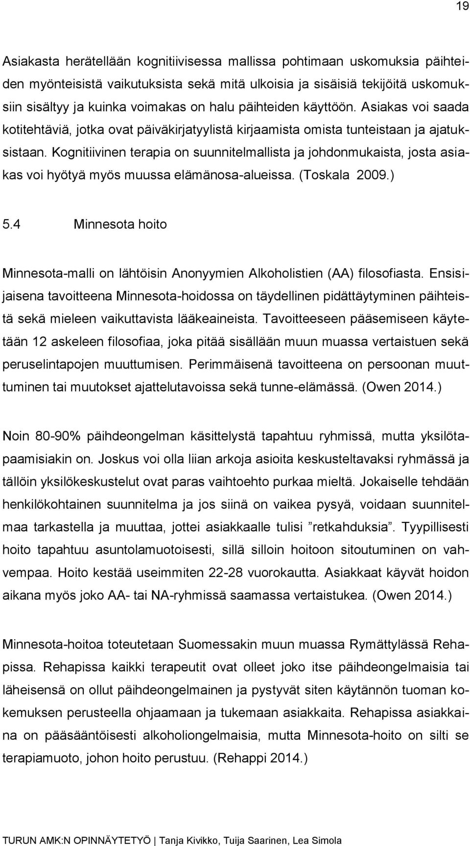 Kognitiivinen terapia on suunnitelmallista ja johdonmukaista, josta asiakas voi hyötyä myös muussa elämänosa-alueissa. (Toskala 2009.) 5.