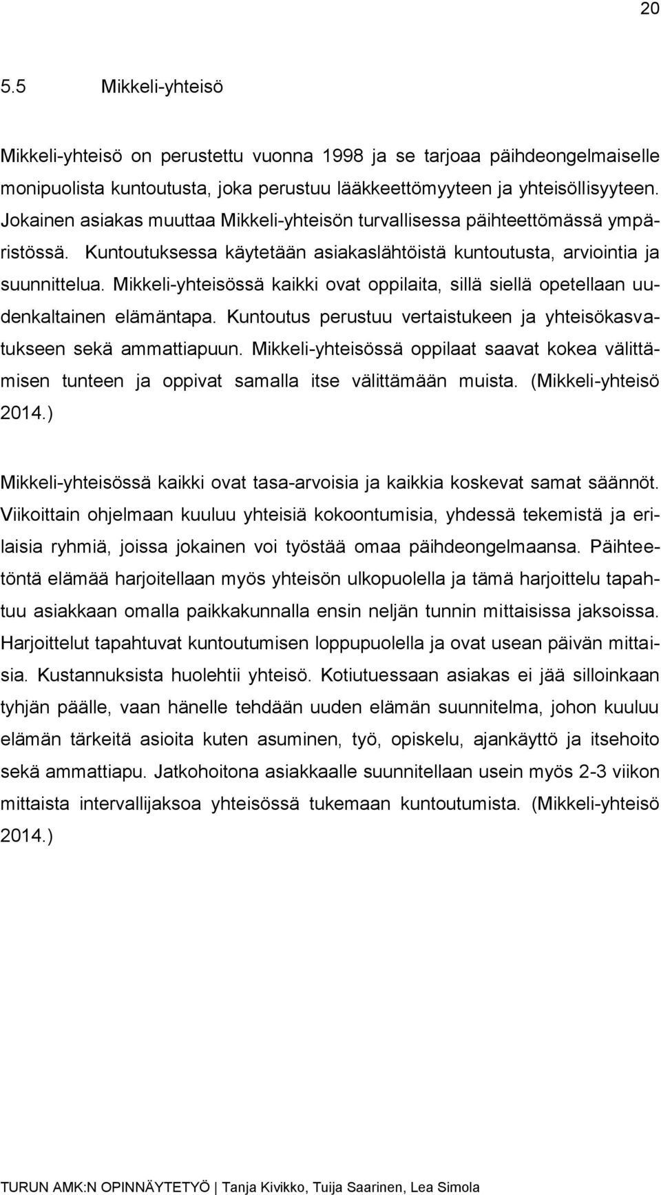 Mikkeli-yhteisössä kaikki ovat oppilaita, sillä siellä opetellaan uudenkaltainen elämäntapa. Kuntoutus perustuu vertaistukeen ja yhteisökasvatukseen sekä ammattiapuun.