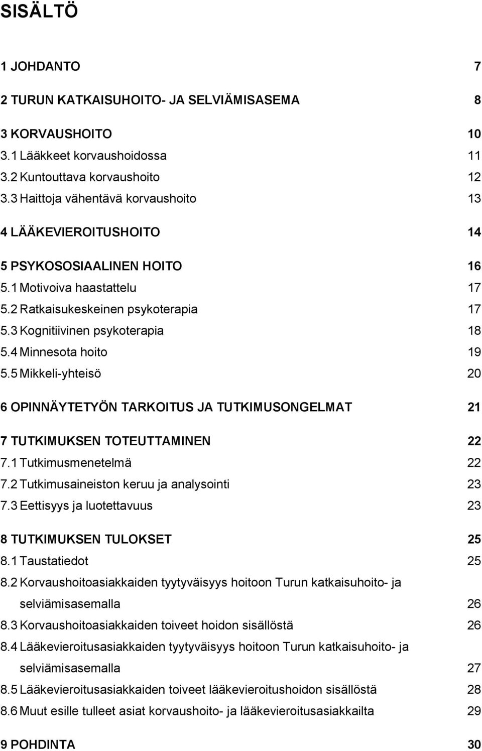 4 Minnesota hoito 19 5.5 Mikkeli-yhteisö 20 6 OPINNÄYTETYÖN TARKOITUS JA TUTKIMUSONGELMAT 21 7 TUTKIMUKSEN TOTEUTTAMINEN 22 7.1 Tutkimusmenetelmä 22 7.2 Tutkimusaineiston keruu ja analysointi 23 7.