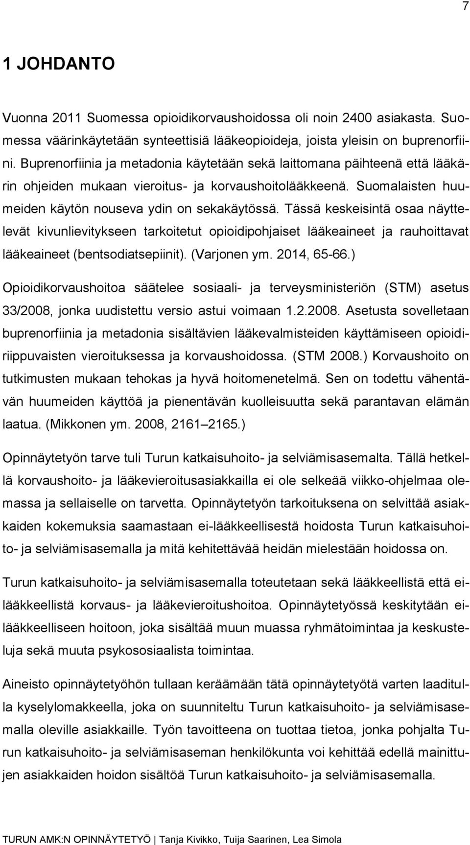 Tässä keskeisintä osaa näyttelevät kivunlievitykseen tarkoitetut opioidipohjaiset lääkeaineet ja rauhoittavat lääkeaineet (bentsodiatsepiinit). (Varjonen ym. 2014, 65-66.