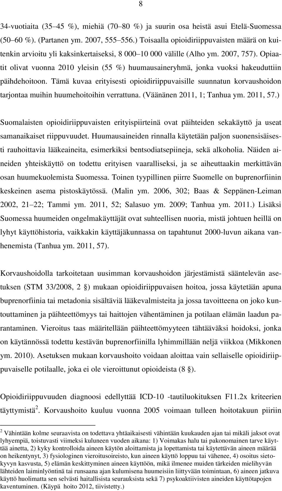 Opiaatit olivat vuonna 2010 yleisin (55 %) huumausaineryhmä, jonka vuoksi hakeuduttiin päihdehoitoon.