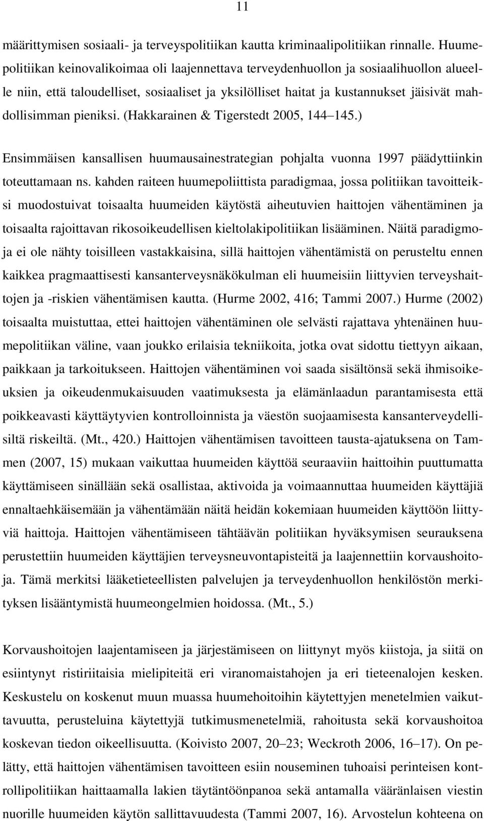 pieniksi. (Hakkarainen & Tigerstedt 2005, 144 145.) Ensimmäisen kansallisen huumausainestrategian pohjalta vuonna 1997 päädyttiinkin toteuttamaan ns.