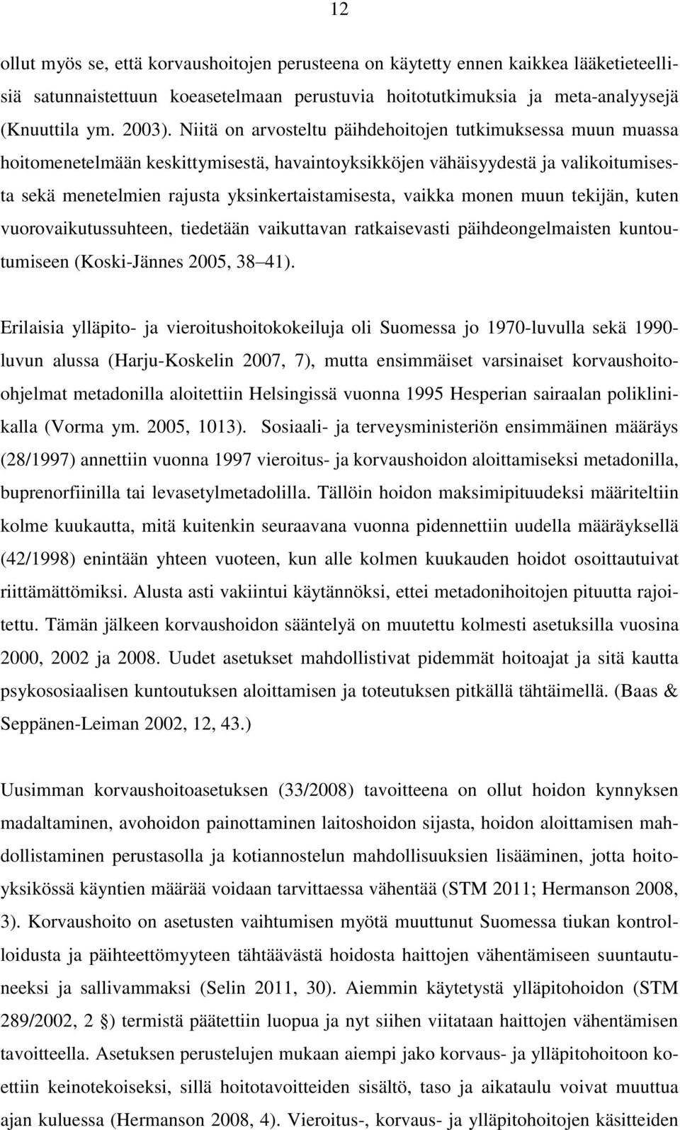 vaikka monen muun tekijän, kuten vuorovaikutussuhteen, tiedetään vaikuttavan ratkaisevasti päihdeongelmaisten kuntoutumiseen (Koski-Jännes 2005, 38 41).