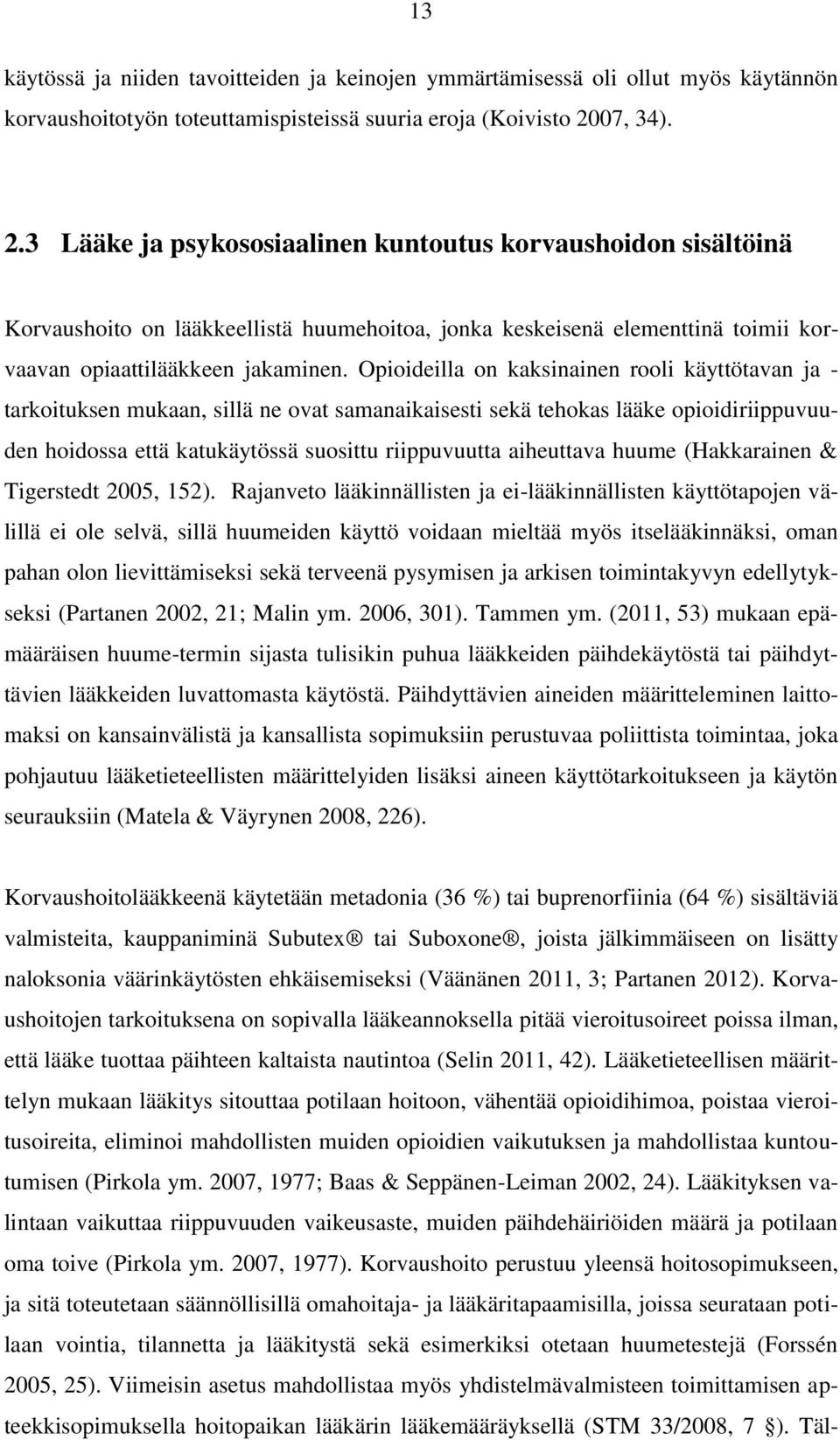 Opioideilla on kaksinainen rooli käyttötavan ja - tarkoituksen mukaan, sillä ne ovat samanaikaisesti sekä tehokas lääke opioidiriippuvuuden hoidossa että katukäytössä suosittu riippuvuutta aiheuttava