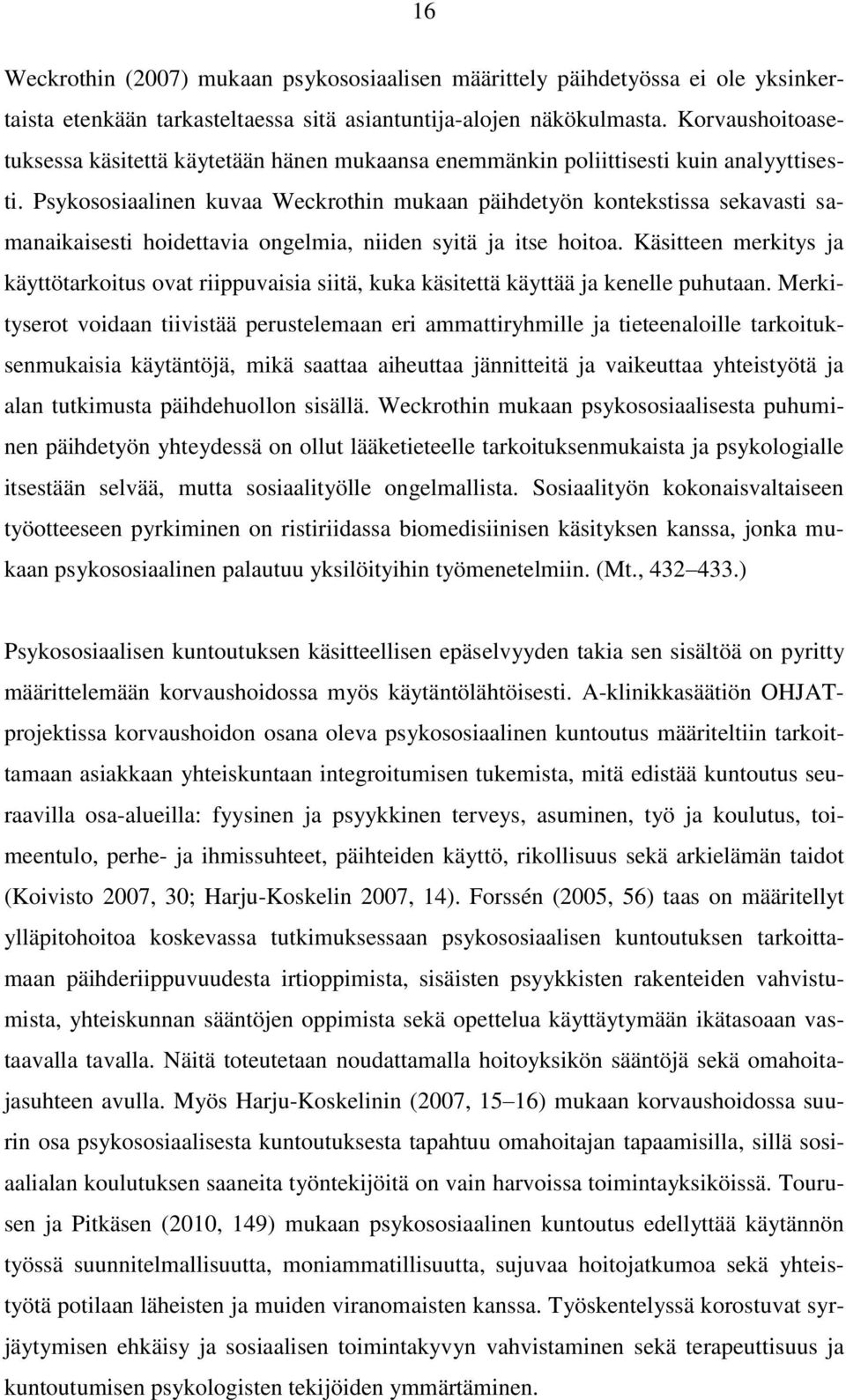 Psykososiaalinen kuvaa Weckrothin mukaan päihdetyön kontekstissa sekavasti samanaikaisesti hoidettavia ongelmia, niiden syitä ja itse hoitoa.