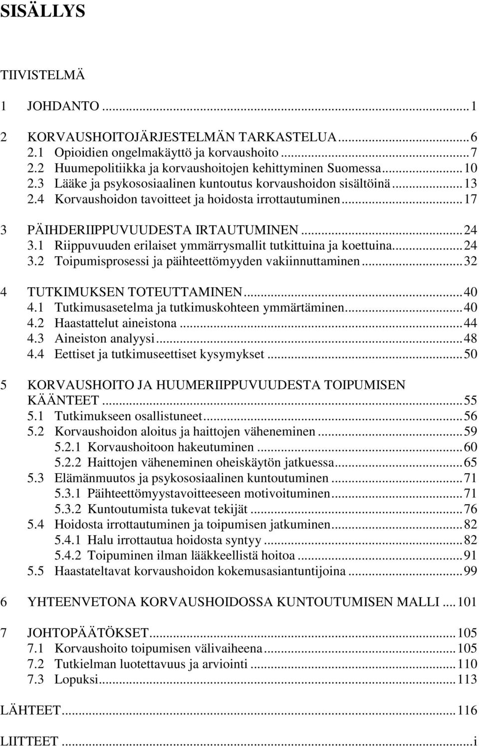 1 Riippuvuuden erilaiset ymmärrysmallit tutkittuina ja koettuina... 24 3.2 Toipumisprosessi ja päihteettömyyden vakiinnuttaminen... 32 4 TUTKIMUKSEN TOTEUTTAMINEN... 40 4.