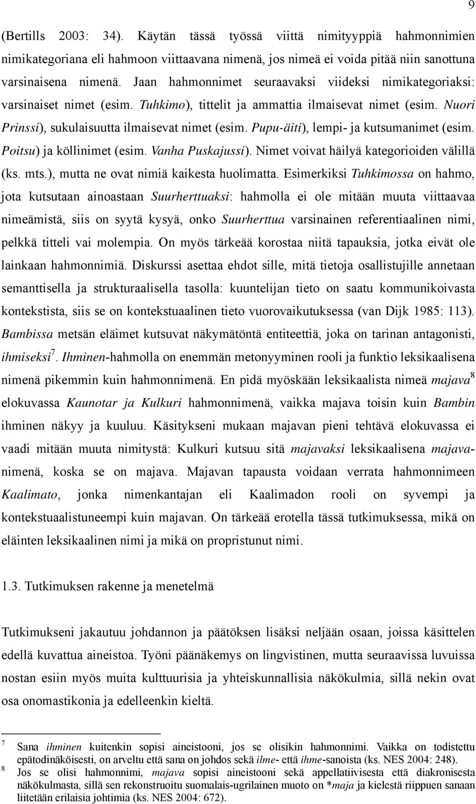 Pupu-äiti), lempi- ja kutsumanimet (esim. Poitsu) ja köllinimet (esim. Vanha Puskajussi). Nimet voivat häilyä kategorioiden välillä (ks. mts.), mutta ne ovat nimiä kaikesta huolimatta.