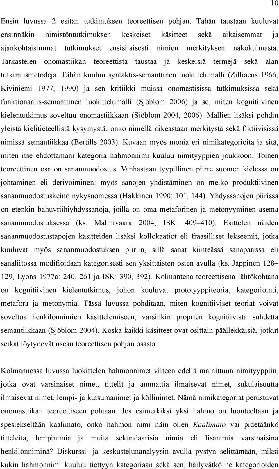 Tarkastelen onomastiikan teoreettista taustaa ja keskeisiä termejä sekä alan tutkimusmetodeja.