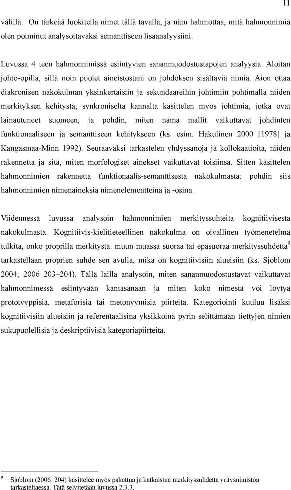 Aion ottaa diakronisen näkökulman yksinkertaisiin ja sekundaareihin johtimiin pohtimalla niiden merkityksen kehitystä; synkroniselta kannalta käsittelen myös johtimia, jotka ovat lainautuneet