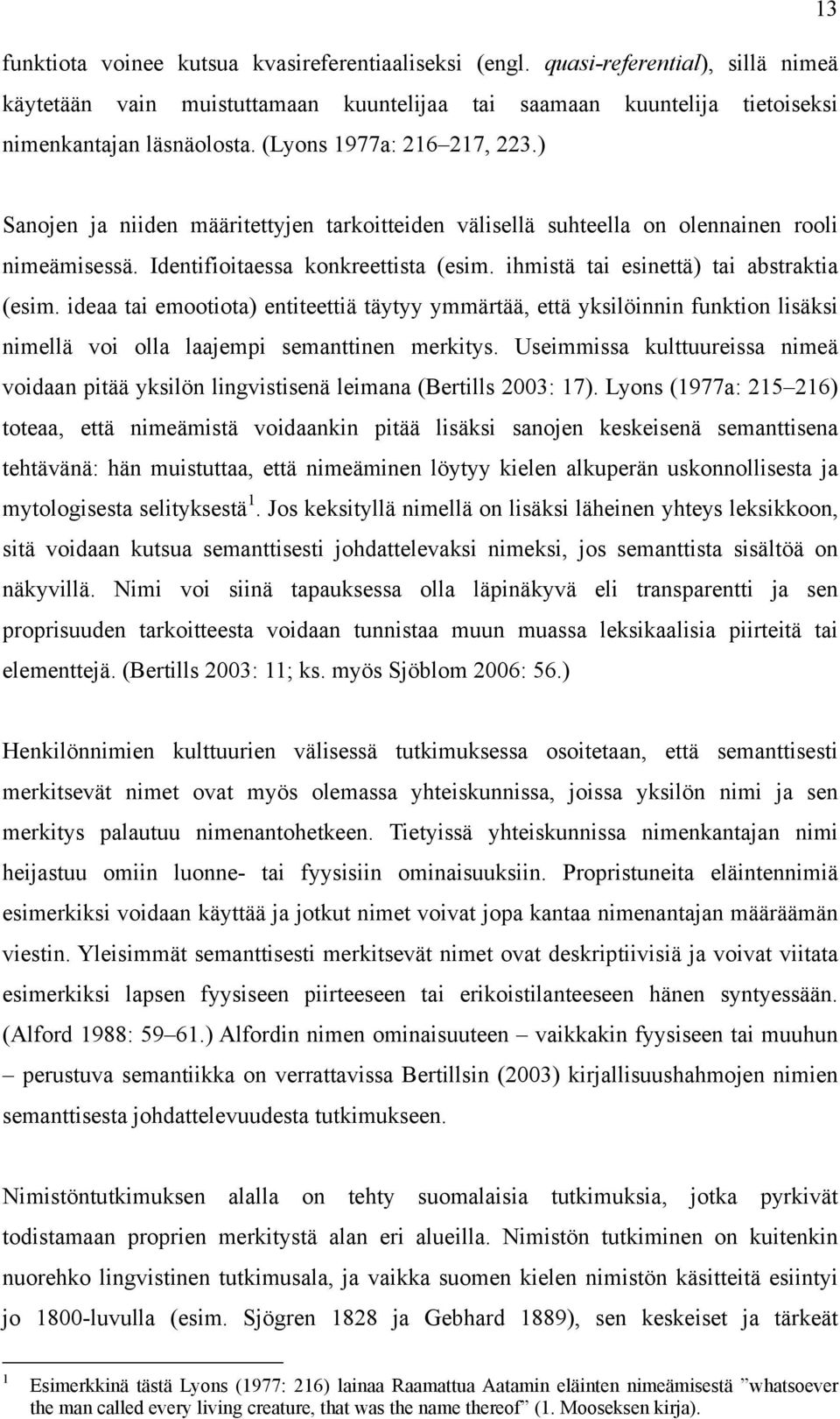 ihmistä tai esinettä) tai abstraktia (esim. ideaa tai emootiota) entiteettiä täytyy ymmärtää, että yksilöinnin funktion lisäksi nimellä voi olla laajempi semanttinen merkitys.