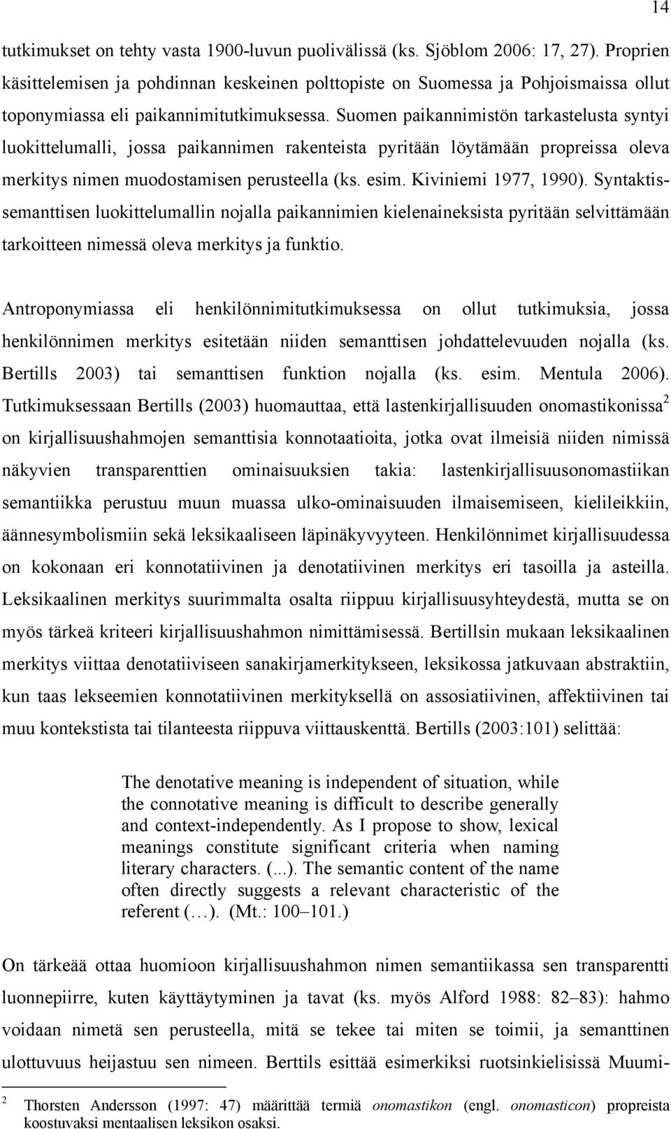 Suomen paikannimistön tarkastelusta syntyi luokittelumalli, jossa paikannimen rakenteista pyritään löytämään propreissa oleva merkitys nimen muodostamisen perusteella (ks. esim. Kiviniemi 1977, 1990).