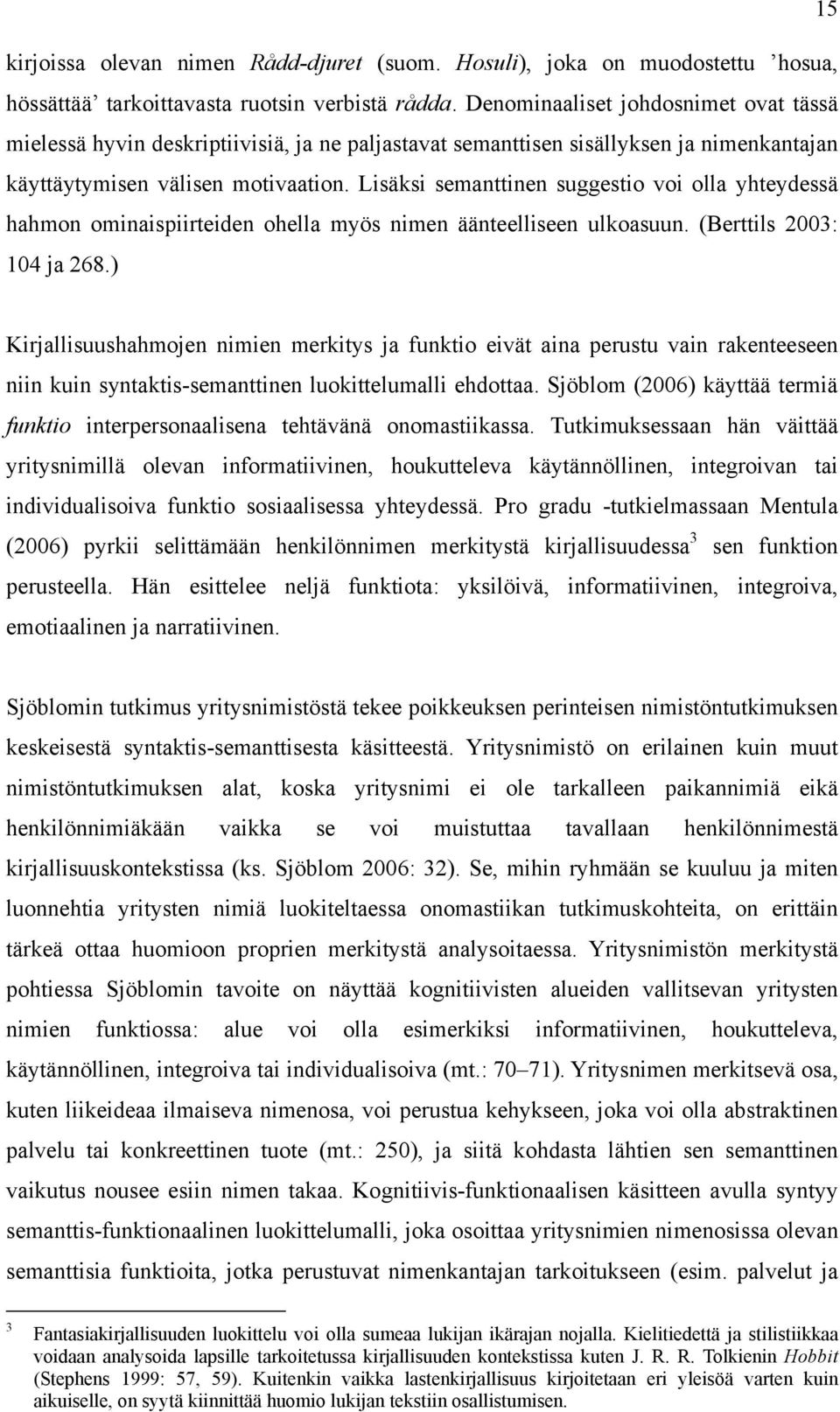 Lisäksi semanttinen suggestio voi olla yhteydessä hahmon ominaispiirteiden ohella myös nimen äänteelliseen ulkoasuun. (Berttils 2003: 104 ja 268.