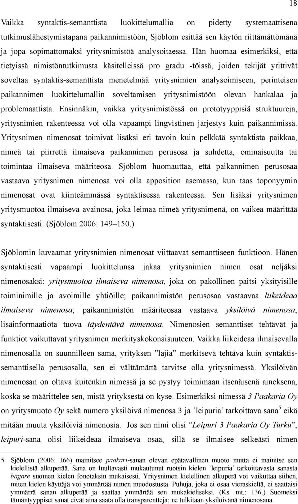 Hän huomaa esimerkiksi, että tietyissä nimistöntutkimusta käsitelleissä pro gradu -töissä, joiden tekijät yrittivät soveltaa syntaktis-semanttista menetelmää yritysnimien analysoimiseen, perinteisen