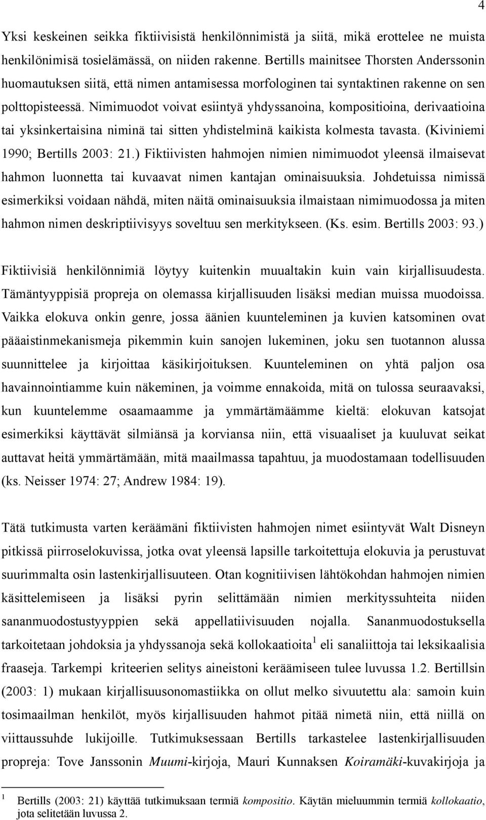 Nimimuodot voivat esiintyä yhdyssanoina, kompositioina, derivaatioina tai yksinkertaisina niminä tai sitten yhdistelminä kaikista kolmesta tavasta. (Kiviniemi 1990; Bertills 2003: 21.