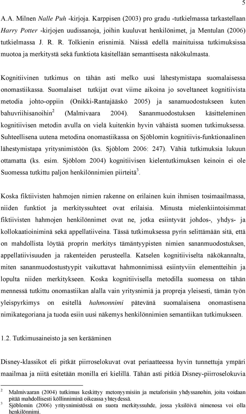 Kognitiivinen tutkimus on tähän asti melko uusi lähestymistapa suomalaisessa onomastiikassa.