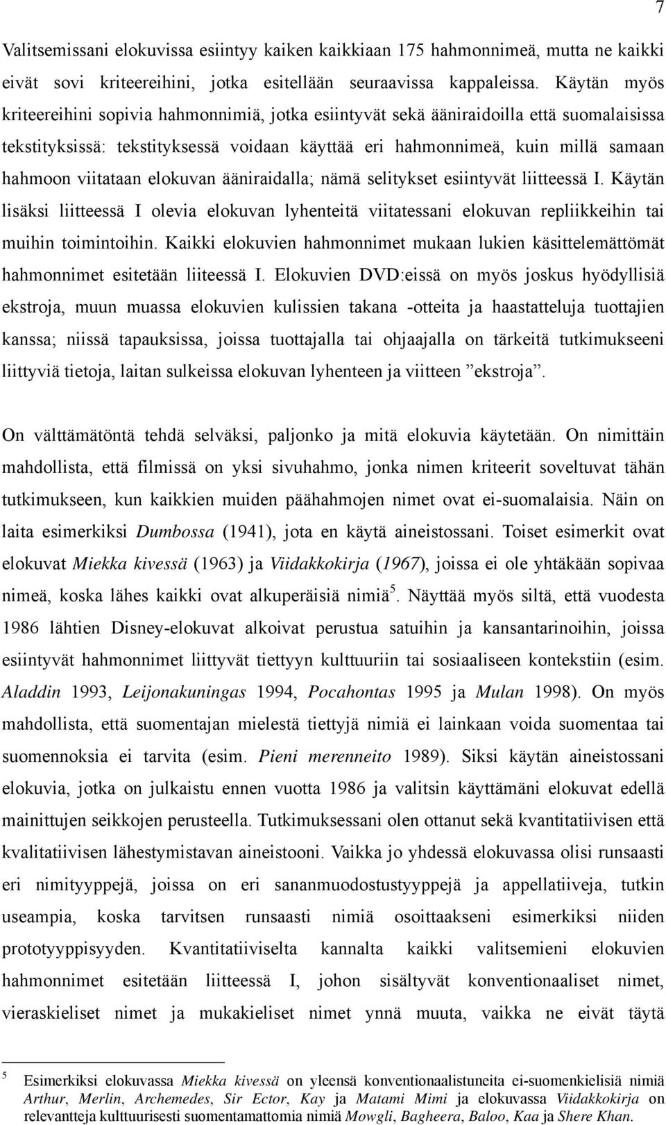 viitataan elokuvan ääniraidalla; nämä selitykset esiintyvät liitteessä I. Käytän lisäksi liitteessä I olevia elokuvan lyhenteitä viitatessani elokuvan repliikkeihin tai muihin toimintoihin.