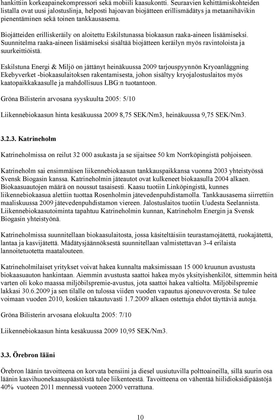 Biojätteiden erilliskeräily on aloitettu Eskilstunassa biokaasun raaka-aineen lisäämiseksi. Suunnitelma raaka-aineen lisäämiseksi sisältää biojätteen keräilyn myös ravintoloista ja suurkeittiöistä.