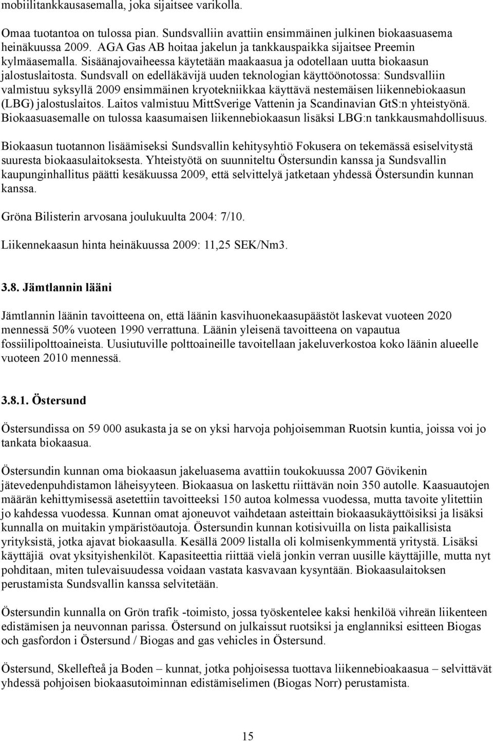 Sundsvall on edelläkävijä uuden teknologian käyttöönotossa: Sundsvalliin valmistuu syksyllä 2009 ensimmäinen kryotekniikkaa käyttävä nestemäisen liikennebiokaasun (LBG) jalostuslaitos.