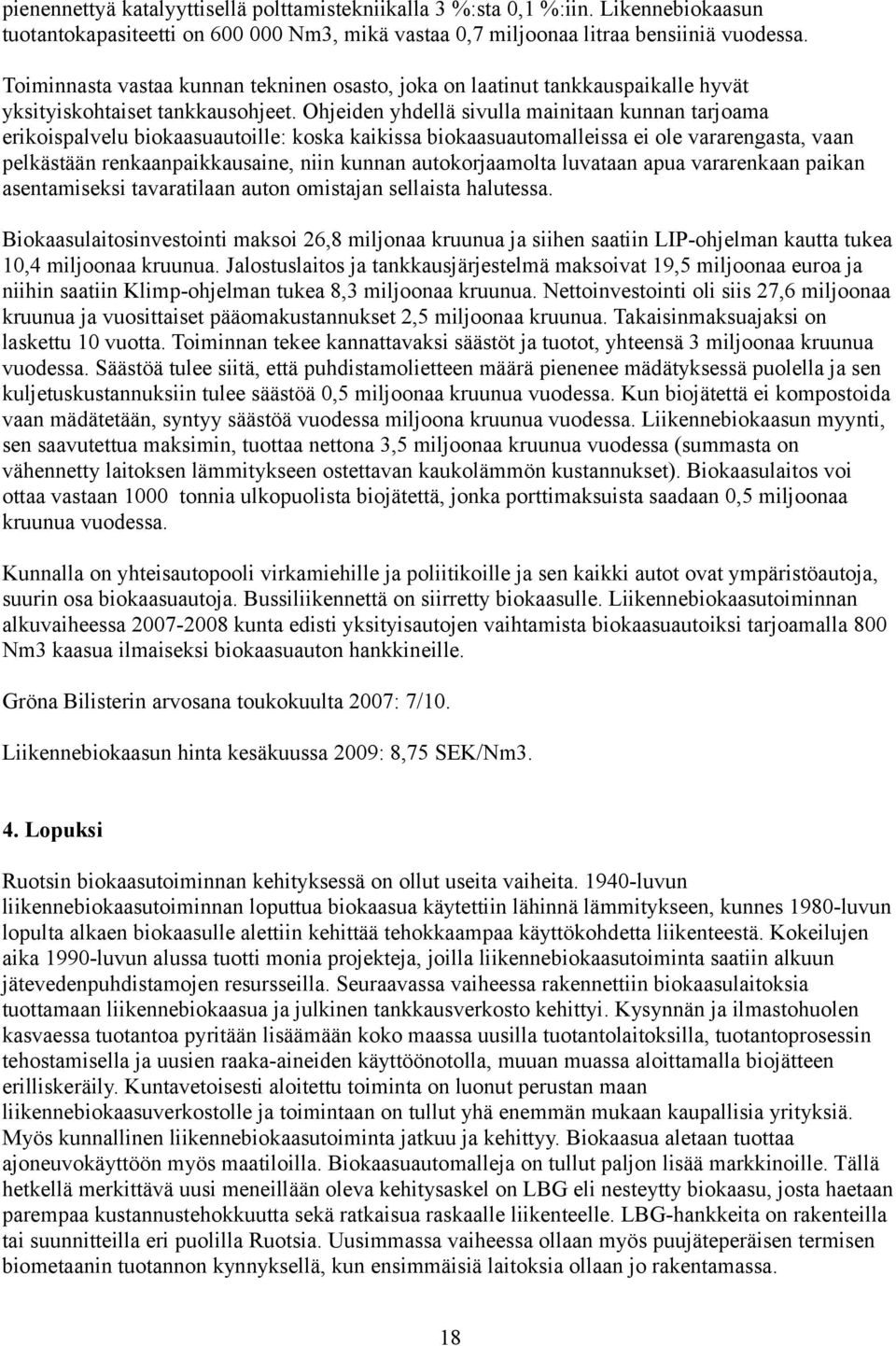 Ohjeiden yhdellä sivulla mainitaan kunnan tarjoama erikoispalvelu biokaasuautoille: koska kaikissa biokaasuautomalleissa ei ole vararengasta, vaan pelkästään renkaanpaikkausaine, niin kunnan