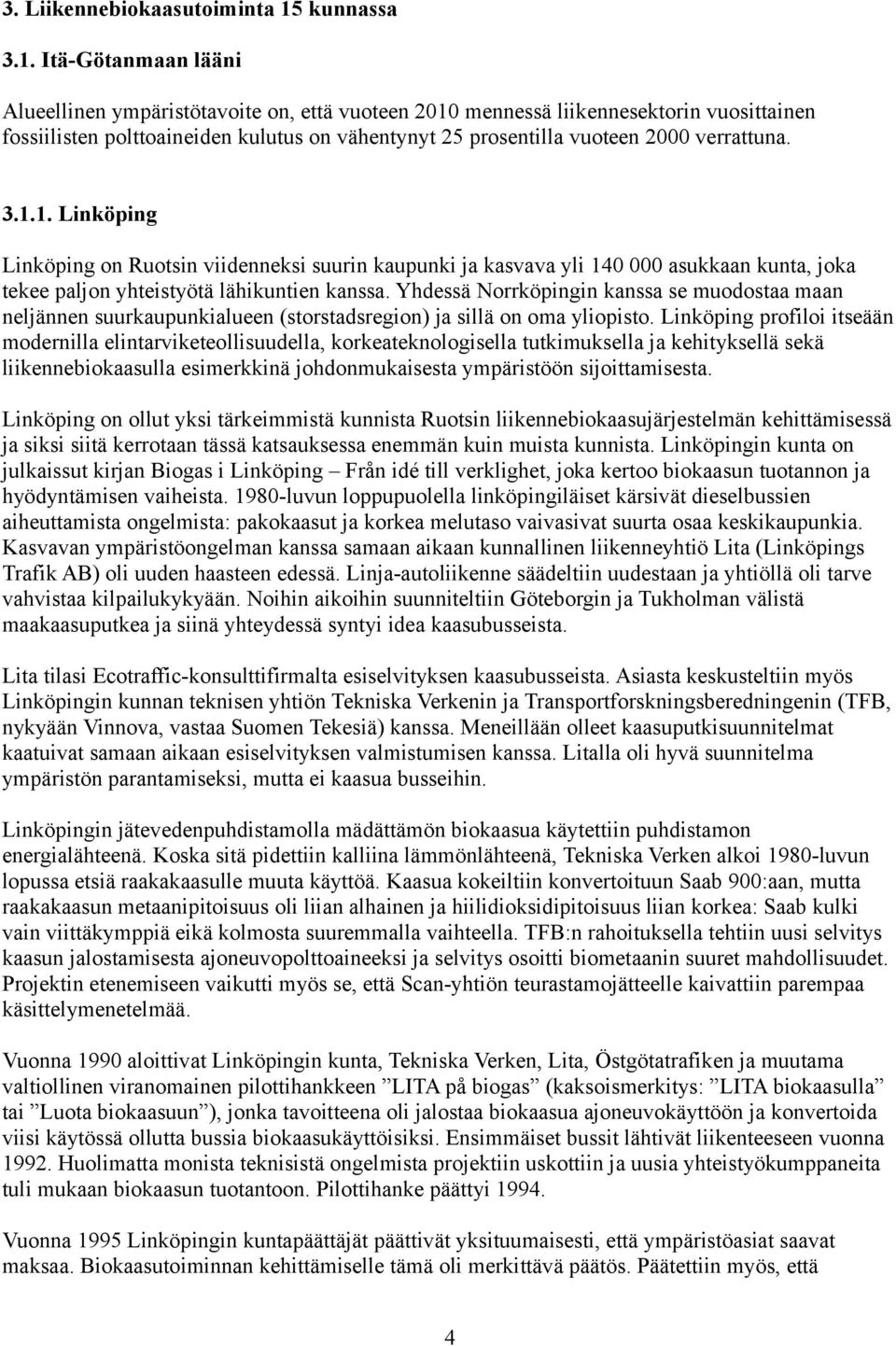 Itä-Götanmaan lääni Alueellinen ympäristötavoite on, että vuoteen 2010 mennessä liikennesektorin vuosittainen fossiilisten polttoaineiden kulutus on vähentynyt 25 prosentilla vuoteen 2000 verrattuna.