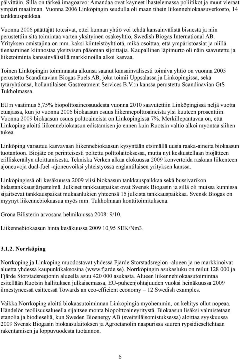 Vuonna 2006 päättäjät totesivat, ettei kunnan yhtiö voi tehdä kansainvälistä bisnestä ja niin perustettiin sitä toimintaa varten yksityinen osakeyhtiö, Swedish Biogas International AB.