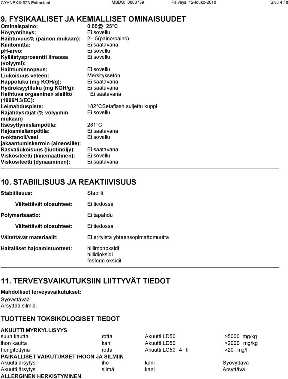 sovellu Liukoisuus veteen: Merkityksetön Happoluku (mg KOH/g): Ei saatavana Hydroksyyliluku (mg KOH/g): Ei saatavana Haihtuva orgaaninen sisältö Ei saatavana (1999/13/EC): Leimahduspiste: 182