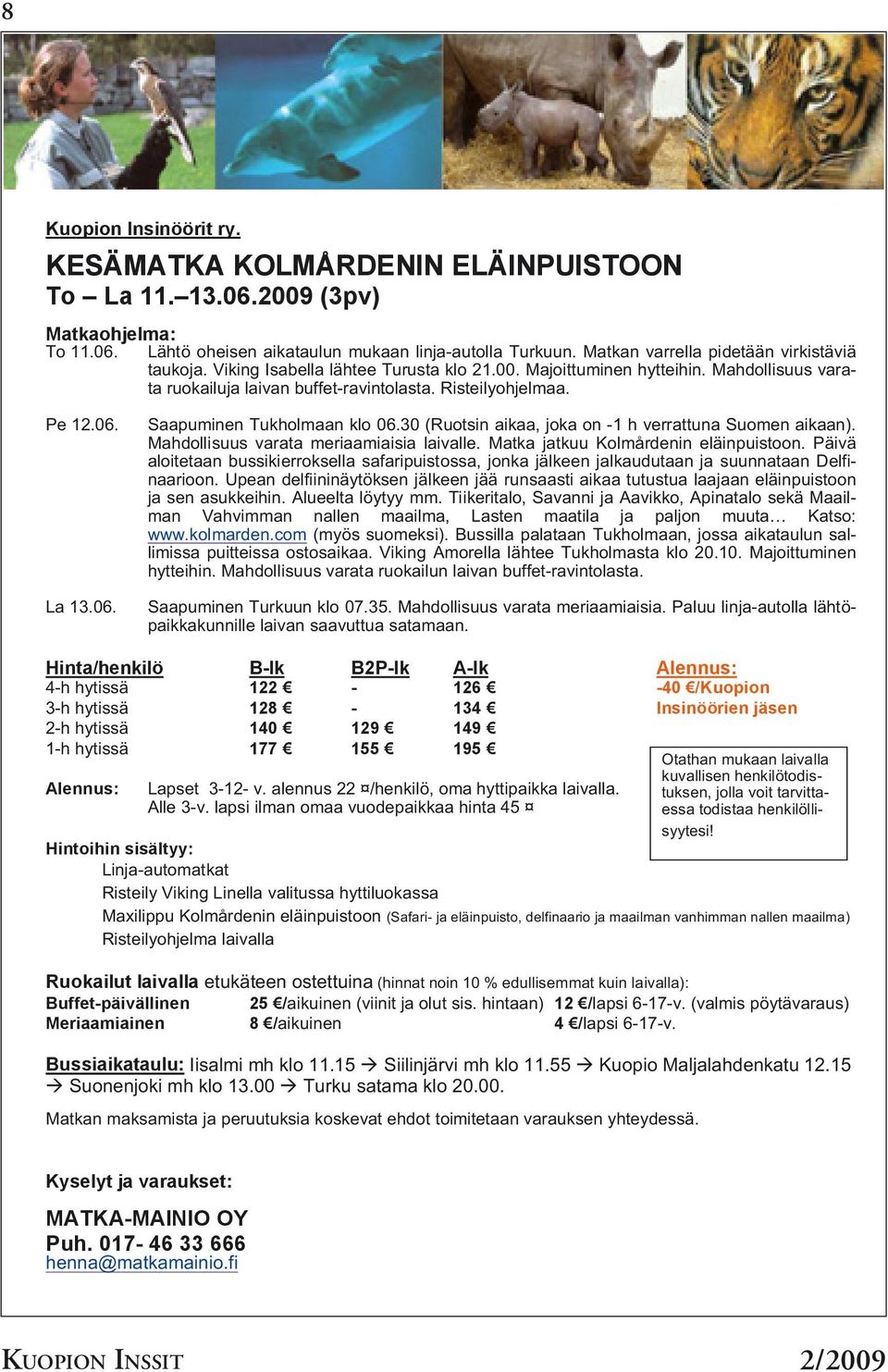 La 13.06. Saapuminen Tukholmaan klo 06.30 (Ruotsin aikaa, joka on -1 h verrattuna Suomen aikaan). Mahdollisuus varata meriaamiaisia laivalle. Matka jatkuu Kolmårdenin eläinpuistoon.