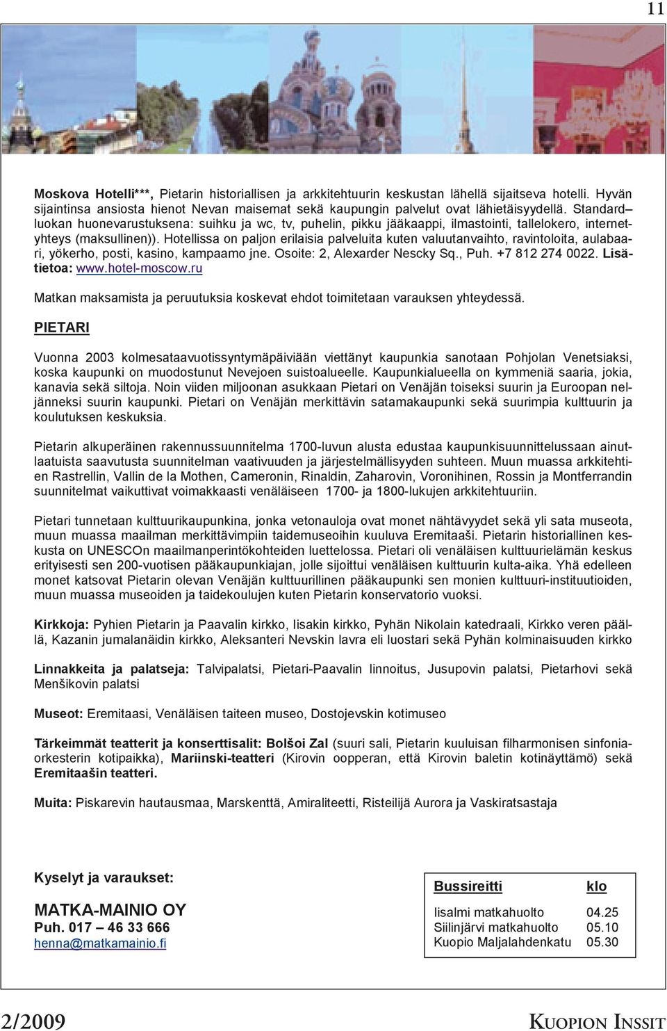 Hotellissa on paljon erilaisia palveluita kuten valuutanvaihto, ravintoloita, aulabaari, yökerho, posti, kasino, kampaamo jne. Osoite: 2, Alexarder Nescky Sq., Puh. +7 812 274 0022. Lisätietoa: www.