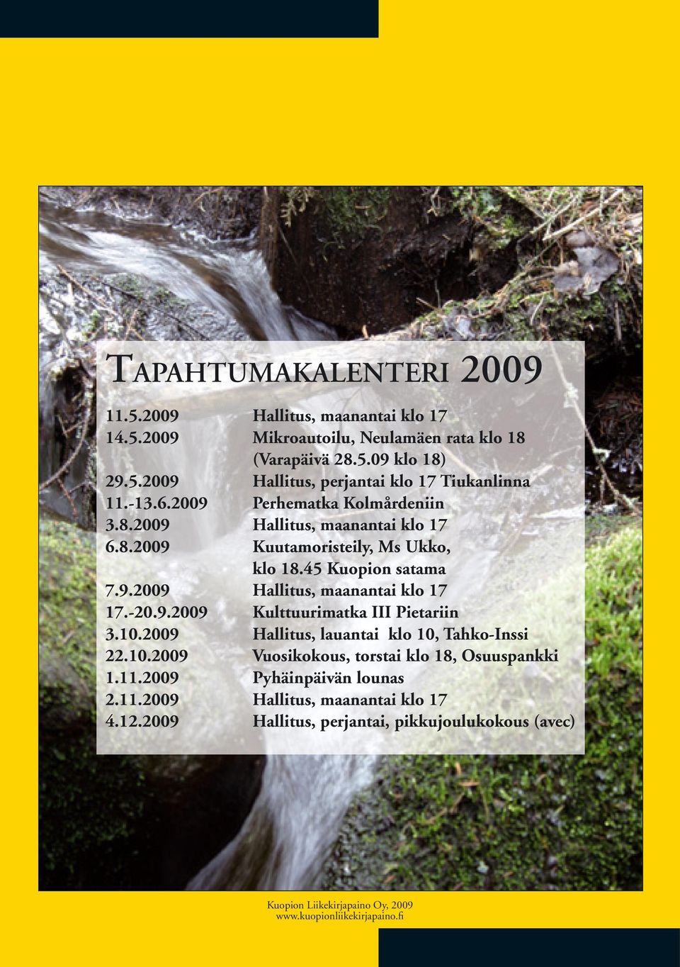 -20.9.2009 Kulttuurimatka III Pietariin 3.10.2009 Hallitus, lauantai klo 10, Tahko-Inssi 22.10.2009 Vuosikokous, torstai klo 18, Osuuspankki 1.11.