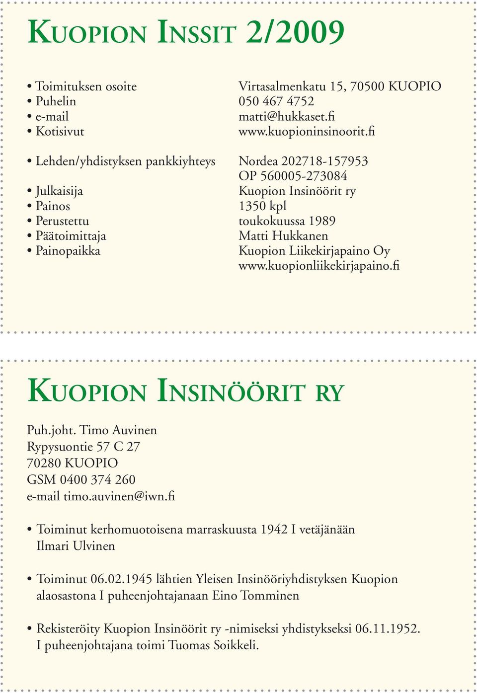 Liikekirjapaino Oy www.kuopionliikekirjapaino.fi KUOPION INSINÖÖRIT RY Puh.joht. Timo Auvinen Rypysuontie 57 C 27 70280 KUOPIO GSM 0400 374 260 e-mail timo.auvinen@iwn.