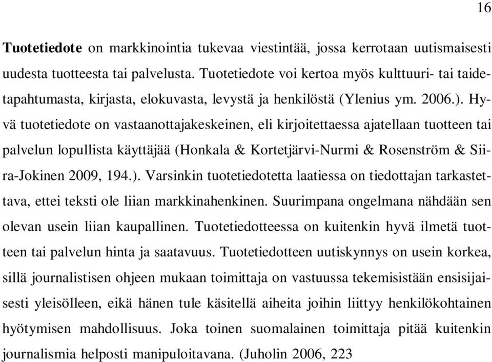 Hyvä tuotetiedote on vastaanottajakeskeinen, eli kirjoitettaessa ajatellaan tuotteen tai palvelun lopullista käyttäjää (Honkala & Kortetjärvi-Nurmi & Rosenström & Siira-Jokinen 2009, 194.).