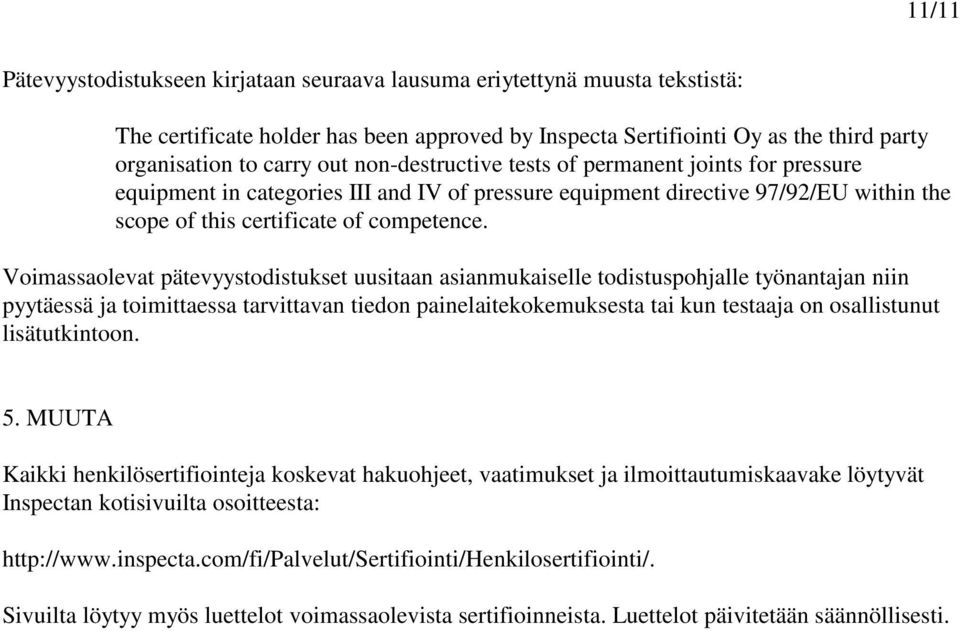 Voimassaolevat pätevyystodistukset uusitaan asianmukaiselle todistuspohjalle työnantajan niin pyytäessä ja toimittaessa tarvittavan tiedon painelaitekokemuksesta tai kun testaaja on osallistunut