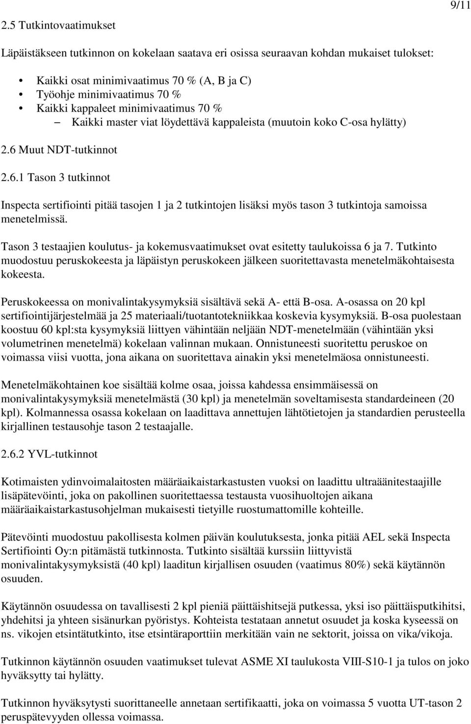 Muut NDT-tutkinnot 2.6.1 Tason 3 tutkinnot Inspecta sertifiointi pitää tasojen 1 ja 2 tutkintojen lisäksi myös tason 3 tutkintoja samoissa menetelmissä.