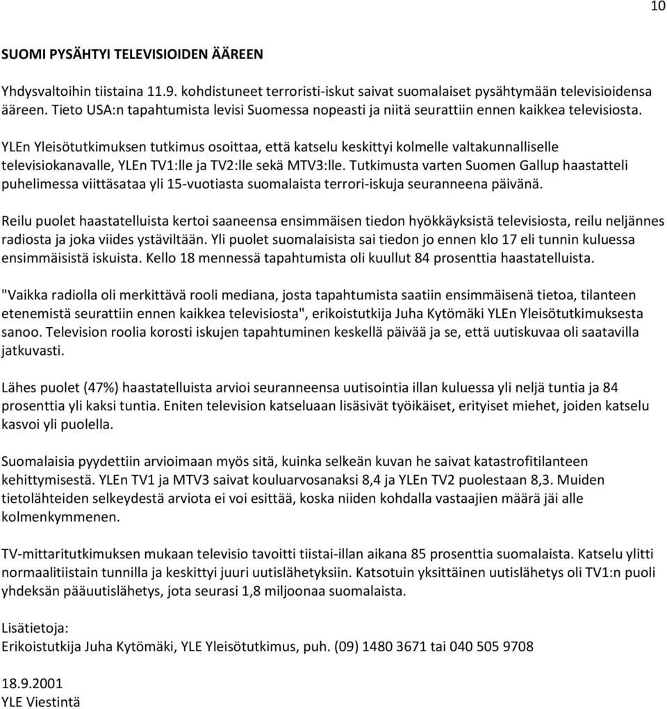 YLEn Yleisötutkimuksen tutkimus osoittaa, että katselu keskittyi kolmelle valtakunnalliselle televisiokanavalle, YLEn TV1:lle ja TV2:lle sekä MTV3:lle.