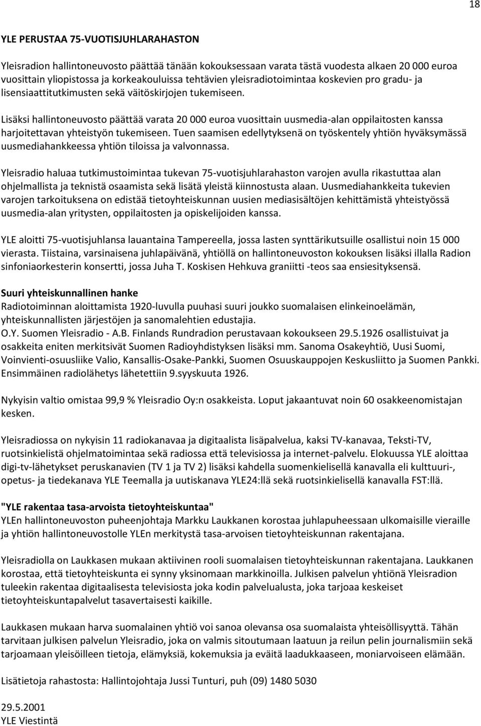 Lisäksi hallintoneuvosto päättää varata 20 000 euroa vuosittain uusmedia-alan oppilaitosten kanssa harjoitettavan yhteistyön tukemiseen.