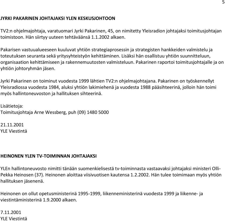 Pakarisen vastuualueeseen kuuluvat yhtiön strategiaprosessin ja strategisten hankkeiden valmistelu ja toteutuksen seuranta sekä yritysyhteistyön kehittäminen.