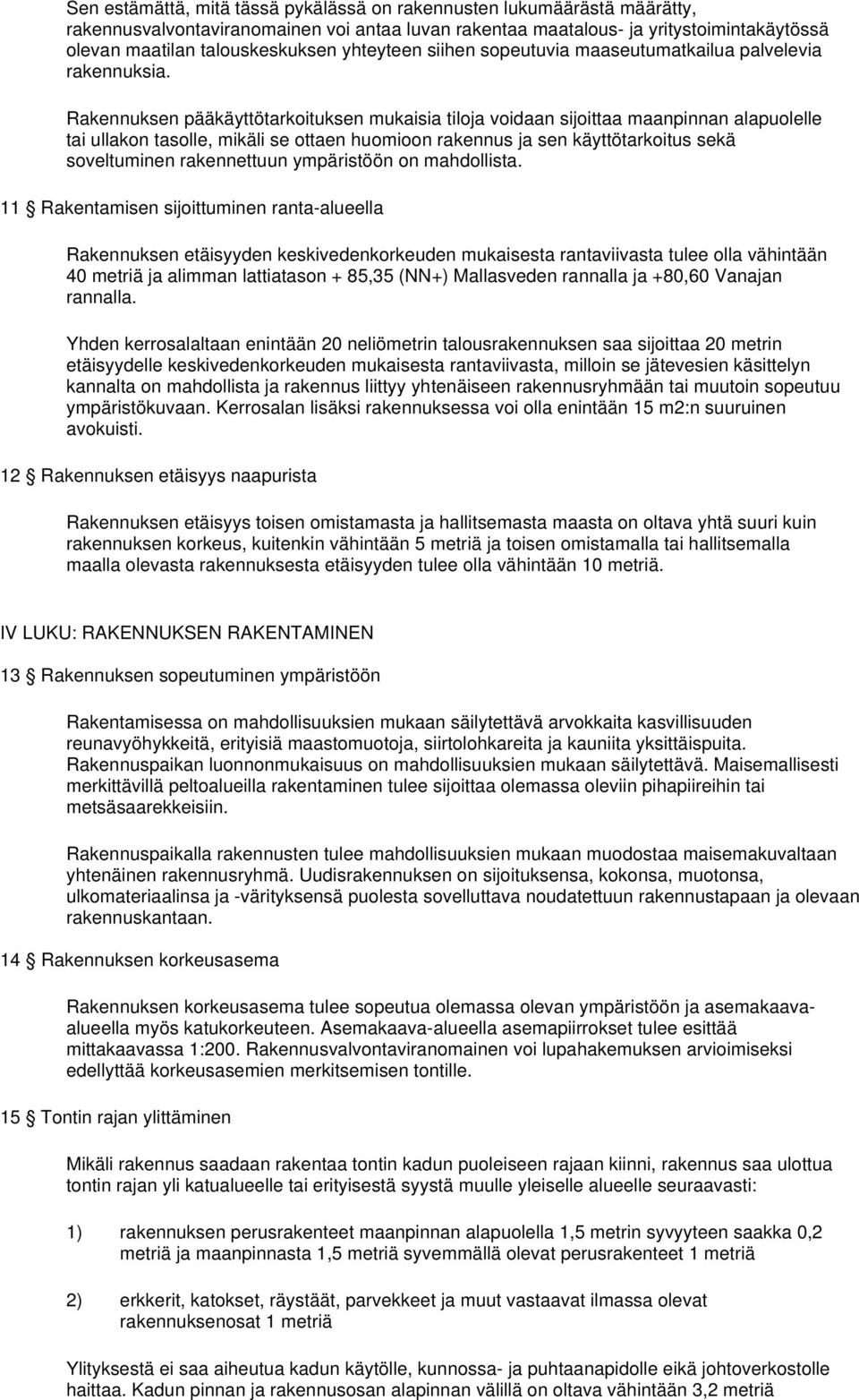 Rakennuksen pääkäyttötarkoituksen mukaisia tiloja voidaan sijoittaa maanpinnan alapuolelle tai ullakon tasolle, mikäli se ottaen huomioon rakennus ja sen käyttötarkoitus sekä soveltuminen