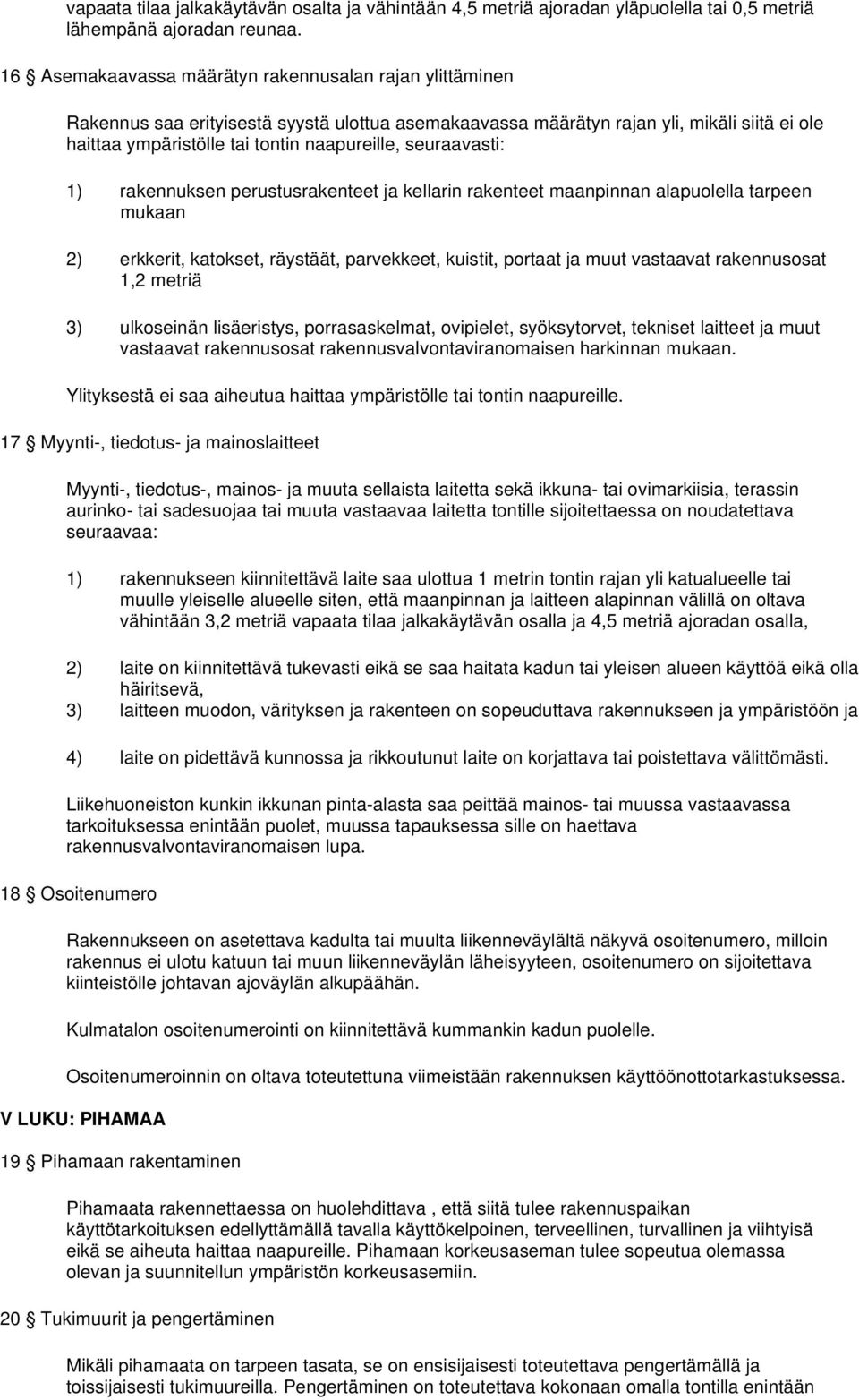 seuraavasti: 1) rakennuksen perustusrakenteet ja kellarin rakenteet maanpinnan alapuolella tarpeen mukaan 2) erkkerit, katokset, räystäät, parvekkeet, kuistit, portaat ja muut vastaavat rakennusosat