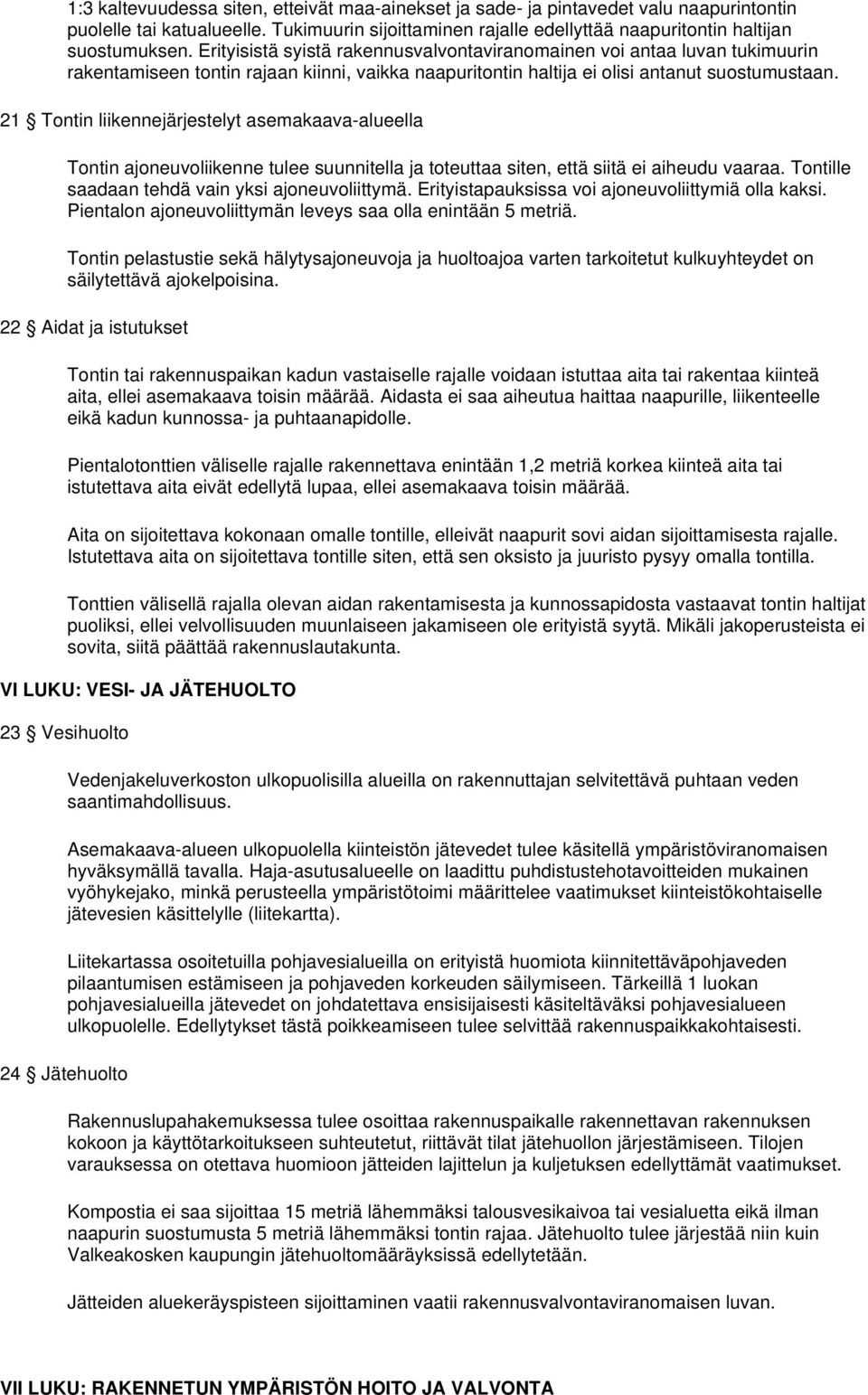 21 Tontin liikennejärjestelyt asemakaava-alueella Tontin ajoneuvoliikenne tulee suunnitella ja toteuttaa siten, että siitä ei aiheudu vaaraa. Tontille saadaan tehdä vain yksi ajoneuvoliittymä.