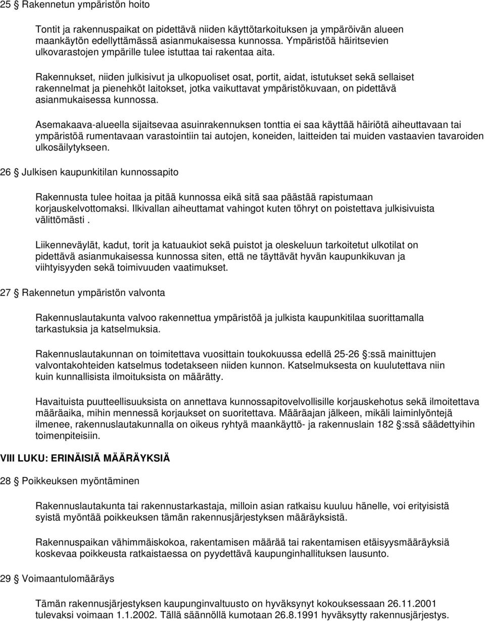 Rakennukset, niiden julkisivut ja ulkopuoliset osat, portit, aidat, istutukset sekä sellaiset rakennelmat ja pienehköt laitokset, jotka vaikuttavat ympäristökuvaan, on pidettävä asianmukaisessa