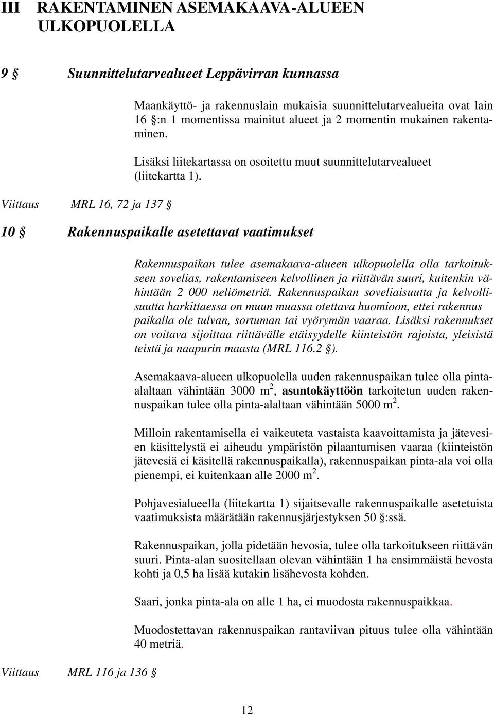 10 Rakennuspaikalle asetettavat vaatimukset Viittaus MRL 116 ja 136 Rakennuspaikan tulee asemakaava-alueen ulkopuolella olla tarkoitukseen sovelias, rakentamiseen kelvollinen ja riittävän suuri,