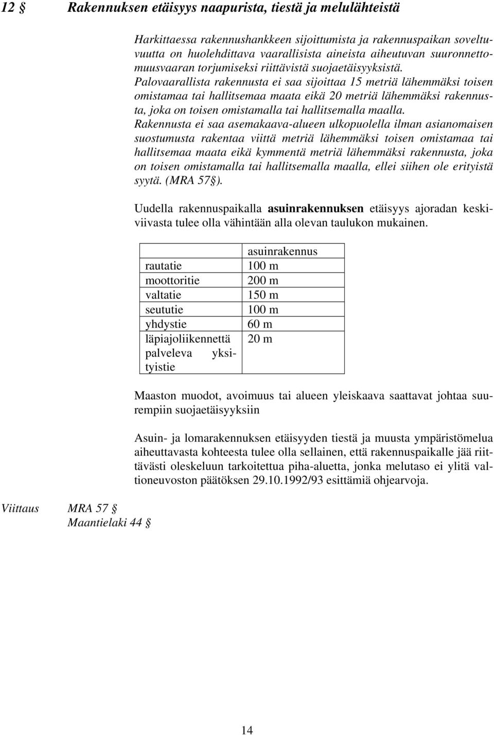 Palovaarallista rakennusta ei saa sijoittaa 15 metriä lähemmäksi toisen omistamaa tai hallitsemaa maata eikä 20 metriä lähemmäksi rakennusta, joka on toisen omistamalla tai hallitsemalla maalla.