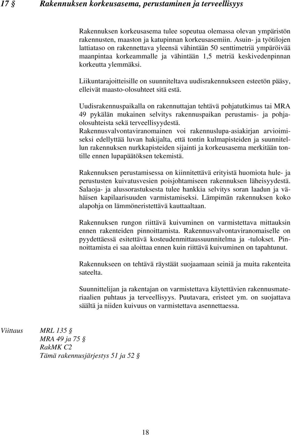 Liikuntarajoitteisille on suunniteltava uudisrakennukseen esteetön pääsy, elleivät maasto-olosuhteet sitä estä.