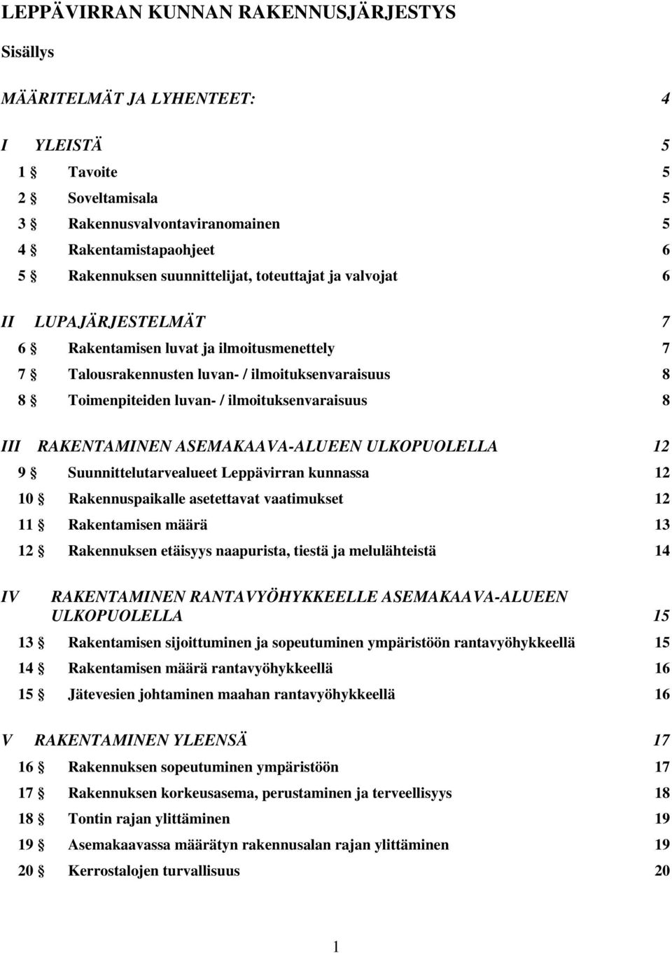 ilmoituksenvaraisuus 8 III RAKENTAMINEN ASEMAKAAVA-ALUEEN ULKOPUOLELLA 12 IV 9 Suunnittelutarvealueet Leppävirran kunnassa 12 10 Rakennuspaikalle asetettavat vaatimukset 12 11 Rakentamisen määrä 13