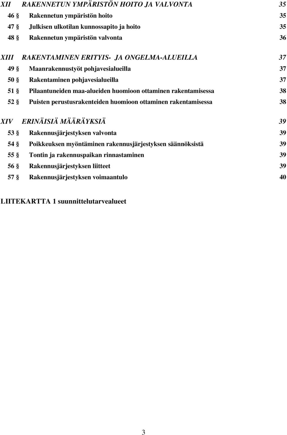 rakentamisessa 38 52 Puisten perustusrakenteiden huomioon ottaminen rakentamisessa 38 XIV ERINÄISIÄ MÄÄRÄYKSIÄ 39 53 Rakennusjärjestyksen valvonta 39 54 Poikkeuksen myöntäminen