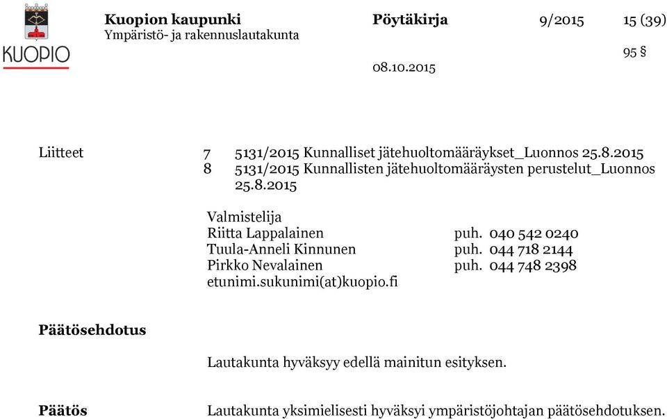 040 542 0240 Tuula-Anneli Kinnunen puh. 044 718 2144 Pirkko Nevalainen puh. 044 748 2398 etunimi.sukunimi(at)kuopio.