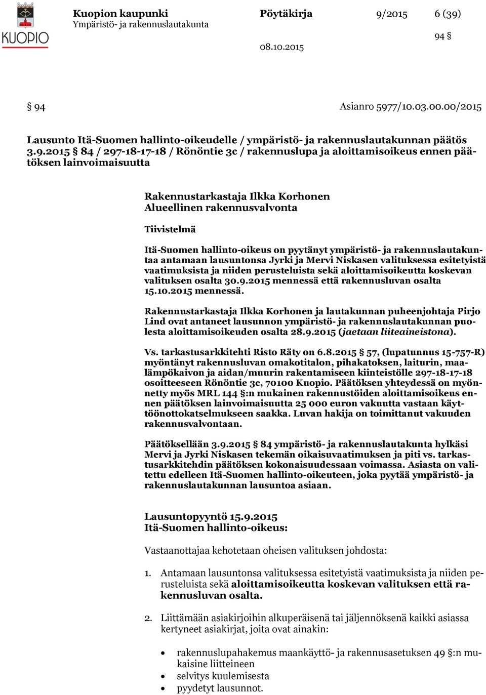 94 94 Asianro 5977/10.03.00.00/2015 Lausunto Itä-Suomen hallinto-oikeudelle / ympäristö- ja rakennuslautakunnan päätös 3.9.2015 84 / 297-18-17-18 / Rönöntie 3c / rakennuslupa ja aloittamisoikeus